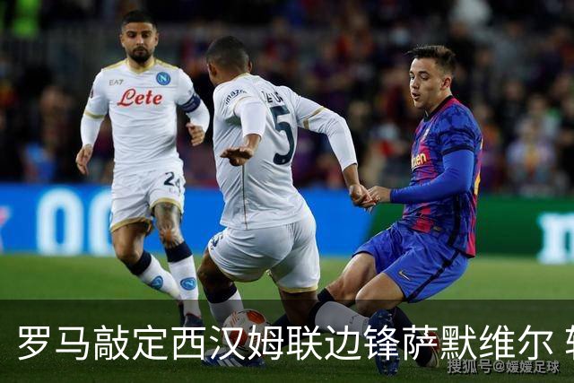 罗马敲定西汉姆联边锋萨默维尔 转会费4600万欧已达成协议